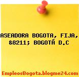 ASEADORA BOGOTA, FIJA, &8211; BOGOTÁ D.C