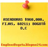 ASEADORAS $960.000, FIJAS, &8211; BOGOTÁ D.C