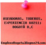ASEADORAS, TODEROS, EXPERIENCIA &8211; BOGOTÁ D.C