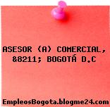 ASESOR (A) COMERCIAL, &8211; BOGOTÁ D.C