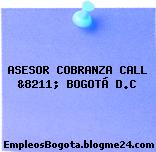 ASESOR COBRANZA CALL &8211; BOGOTÁ D.C
