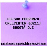 ASESOR COBRANZA CALLCENTER &8211; BOGOTÁ D.C