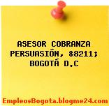 ASESOR COBRANZA PERSUASIÓN, &8211; BOGOTÁ D.C