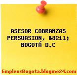 ASESOR COBRANZAS PERSUASION, &8211; BOGOTÁ D.C