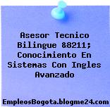 Asesor Tecnico Bilingue &8211; Conocimiento En Sistemas Con Ingles Avanzado