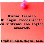 Asesor tecnico Bilingue Conocimiento en sistemas con Ingles avanzado