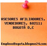 ASESORES AFILIADORES, VENDEDORES, &8211; BOGOTÁ D.C