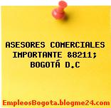 ASESORES COMERCIALES IMPORTANTE &8211; BOGOTÁ D.C