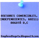 ASESORES COMERCIALES, INDEPENDIENTES, &8211; BOGOTÁ D.C