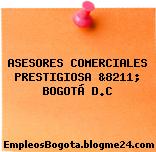 ASESORES COMERCIALES PRESTIGIOSA &8211; BOGOTÁ D.C