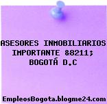 ASESORES INMOBILIARIOS IMPORTANTE &8211; BOGOTÁ D.C