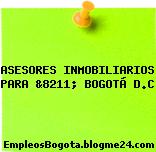 ASESORES INMOBILIARIOS PARA &8211; BOGOTÁ D.C