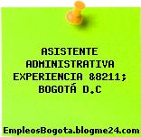 ASISTENTE ADMINISTRATIVA EXPERIENCIA &8211; BOGOTÁ D.C