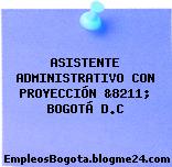 ASISTENTE ADMINISTRATIVO CON PROYECCIÓN &8211; BOGOTÁ D.C