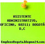 ASISTENTE ADMINISTRATIVO, OFICINA, &8211; BOGOTÁ D.C