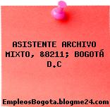 ASISTENTE ARCHIVO MIXTO, &8211; BOGOTÁ D.C