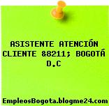 ASISTENTE ATENCIÓN CLIENTE &8211; BOGOTÁ D.C