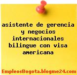 asistente de gerencia y negocios internacionales bilingue con visa americana