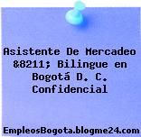 Asistente De Mercadeo &8211; Bilingue en Bogotá D. C. Confidencial