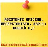 ASISTENTE OFICINA, RECEPCIONISTA, &8211; BOGOTÁ D.C