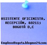 ASISTENTE OFICINISTA, RECEPCIÓN, &8211; BOGOTÁ D.C