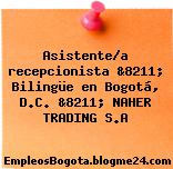 Asistente/a recepcionista &8211; Bilingüe en Bogotá, D.C. &8211; NAHER TRADING S.A