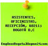 ASISTENTES, OFICINISTAS, RECEPCIÓN, &8211; BOGOTÁ D.C