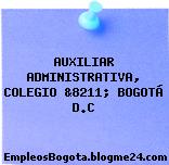 AUXILIAR ADMINISTRATIVA, COLEGIO &8211; BOGOTÁ D.C