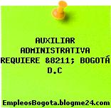 AUXILIAR ADMINISTRATIVA REQUIERE &8211; BOGOTÁ D.C