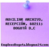AUXILIAR ARCHIVO RECEPCIÓN, &8211; BOGOTÁ D.C