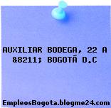 AUXILIAR BODEGA, 22 A &8211; BOGOTÁ D.C