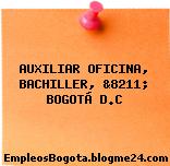 AUXILIAR OFICINA BACHILLER, &8211; BOGOTÁ D.C