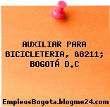 AUXILIAR PARA BICICLETERIA, &8211; BOGOTÁ D.C