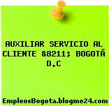 AUXILIAR SERVICIO AL CLIENTE &8211; BOGOTÁ D.C