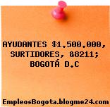 AYUDANTES $1.500.000, SURTIDORES, &8211; BOGOTÁ D.C