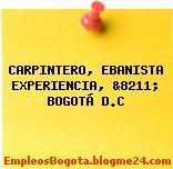 CARPINTERO, EBANISTA EXPERIENCIA, &8211; BOGOTÁ D.C