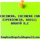 COCINERA, COCINERA CON EXPERIENCIA, &8211; BOGOTÁ D.C
