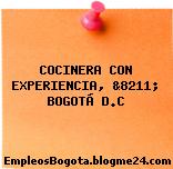 COCINERA CON EXPERIENCIA. &8211; BOGOTÁ D.C