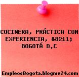 COCINERA, PRÁCTICA CON EXPERIENCIA, &8211; BOGOTÁ D.C