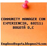 COMMUNITY MANAGER CON EXPERIENCIA. &8211; BOGOTÁ D.C