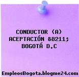 CONDUCTOR (A) ACEPTACIÓN &8211; BOGOTÁ D.C
