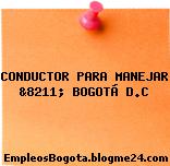 CONDUCTOR PARA MANEJAR &8211; BOGOTÁ D.C