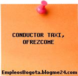 CONDUCTOR TAXI, OFREZCOME