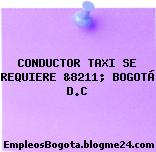 CONDUCTOR TAXI SE REQUIERE &8211; BOGOTÁ D.C