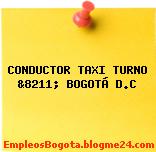 CONDUCTOR, TAXI, TURNO &8211; BOGOTÁ D.C