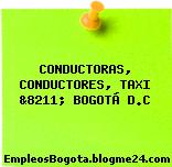 CONDUCTORAS, CONDUCTORES, TAXI &8211; BOGOTÁ D.C