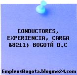 CONDUCTORES, EXPERIENCIA, CARGA &8211; BOGOTÁ D.C