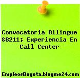 Convocatoria Bilingue &8211; Experiencia En Call Center