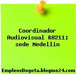 Coordinador Audiovisual &8211; sede Medellin