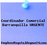 Coordinador Comercial Barranquilla URGENTE